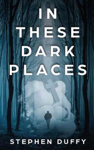 In These Dark Places de Duffy, Stephen a.