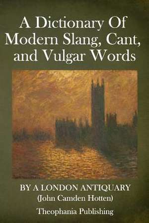 A Dictionary of Modern Slang, Cant, and Vulgar Words de John Camden Hotten