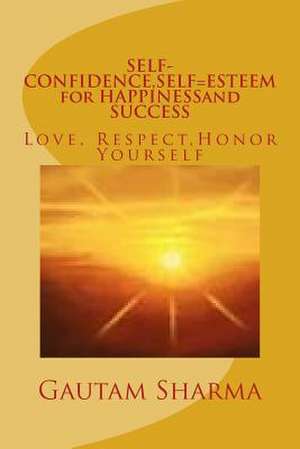 Self-Confidence, Self=esteem for Happinessand Success de Gautam Sharma