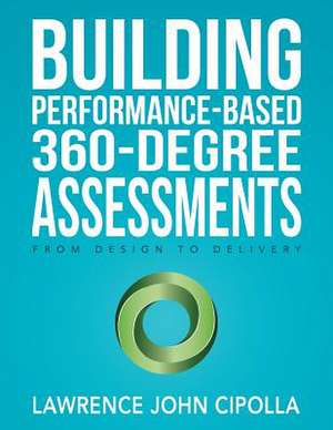 Building Performance-Based 360-Degree Assessments de Lawrence John Cipolla