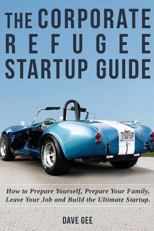 The Corporate Refugee Startup Guide de Dave Gee