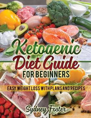 Ketogenic Diet Guide for Beginners de Foster, Sydney