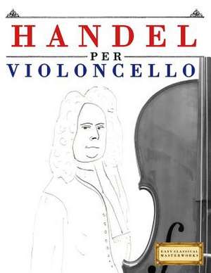 Handel Per Violoncello de Easy Classical Masterworks