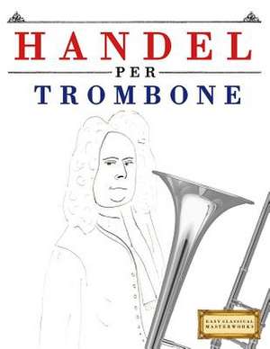 Handel Per Trombone de Easy Classical Masterworks