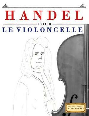 Handel Pour Le Violoncelle de Easy Classical Masterworks