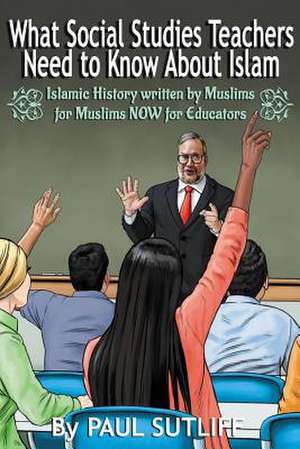 What Social Studies Teachers Need to Know about Islam, Volume 1 de Paul Sutliff