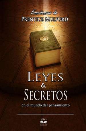 Leyes y Secretos En El Mundo del Pensamiento de Prentice Mulford