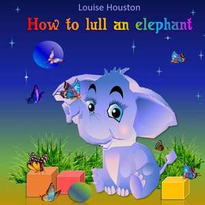 How to Lull an Elephant de Houston, Louise