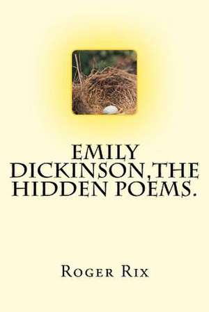 Emily Dickinson, the Hidden Poems. de Rix, Roger