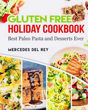 Gluten Free Holiday Cookbook Best Paleo Pasta and Desserts Ever de Mercedes Del Rey