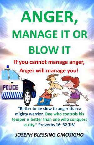 Anger, Manage It or Blow It de Joseph Blessing Omosigho