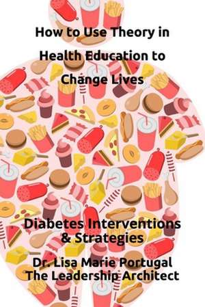 How to Use Theory in Health Education to Change Lives de Portugal, Dr Lisa Marie