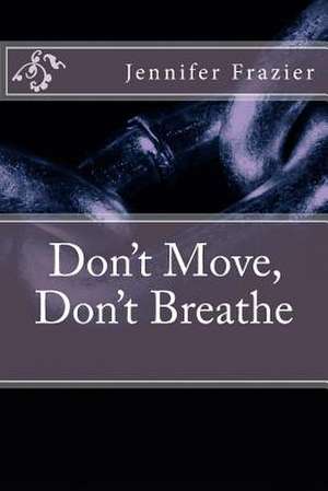 Don't Move, Don't Breathe de Frazier, Jennifer