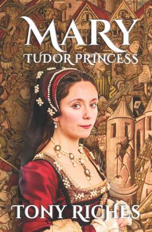 Mary - Tudor Princess de Tony Riches