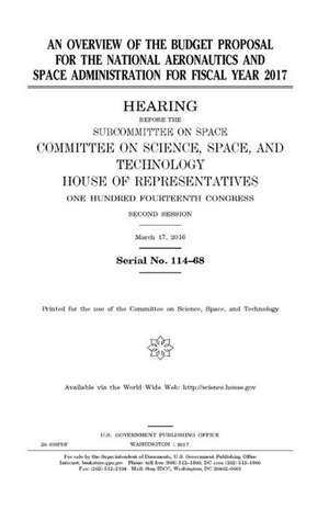 An Overview of the Budget Proposal for the National Aeronautics and Space Administration for Fiscal Year 2017 de United States Congress