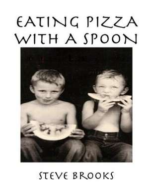 Eating Pizza with a Spoon de Steve Brooks