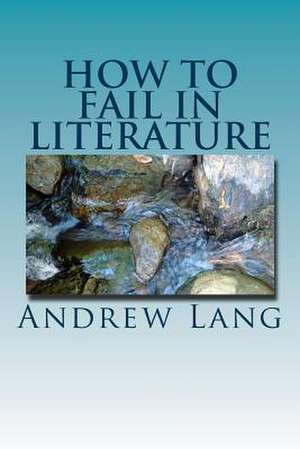 How to Fail in Literature de Andrew Lang