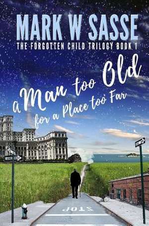 A Man Too Old for a Place Too Far de Mark W. Sasse