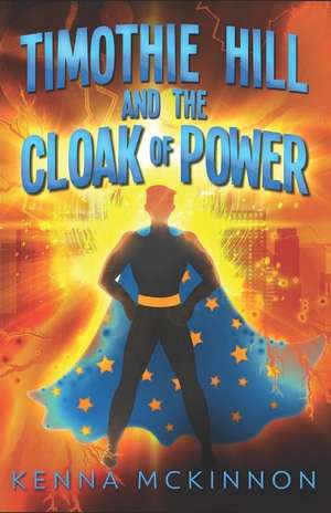 Timothie Hill and the Cloak of Power de Kenna Mckinnon