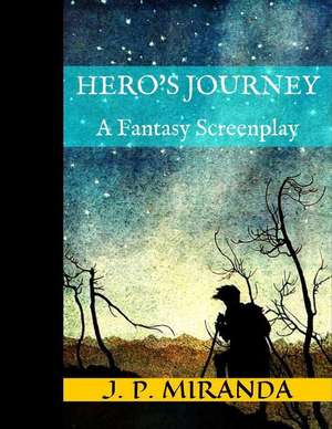 Hero's Journey: A Fantasy Screenplay de J. P. Miranda