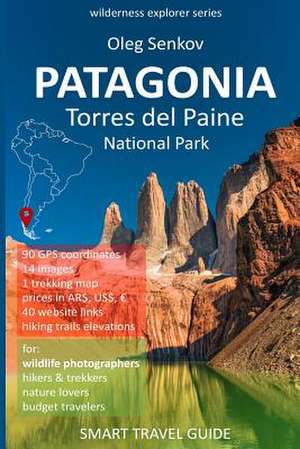 PATAGONIA, Torres del Paine National Park: Smart Travel Guide for Nature Lovers, Hikers, Trekkers, Photographers de Oleg Senkov