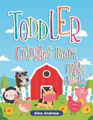 Toddler Coloring Book: Farm Animals, Activity Book for Kids Ages 2-4 de Alice Andreae