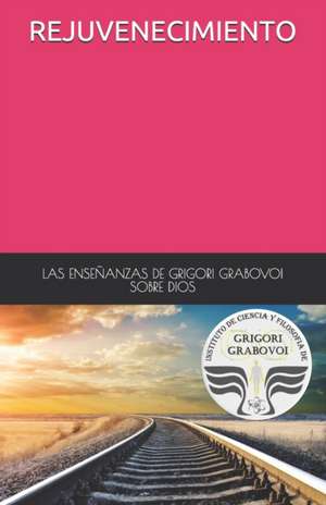 Las Enseñanzas de Grigori Grabovoi Sobre Dios Rejuvenecimiento de Grigori Grabovoi