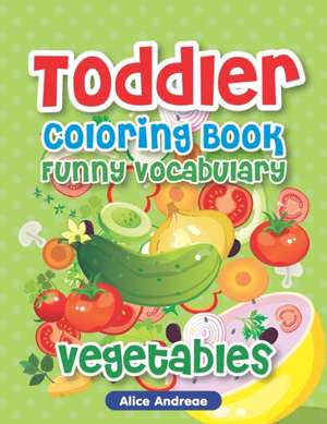 Toddler Coloring Book: Funny Vegetable, Activity Book for Kids Ages 2-4 de Alice Andreae