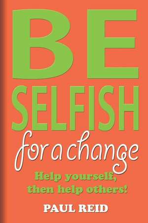 Be Selfish: For a Change de Reid