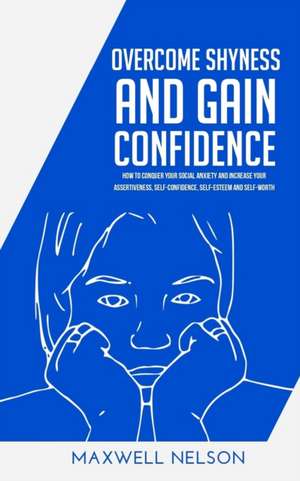 Overcome Shyness and Gain Confidence de Nelson, Maxwell