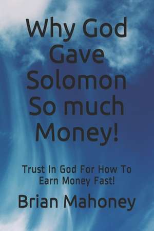 Why God Gave Solomon So Much Money! de Brian Mahoney