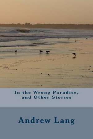 In the Wrong Paradise, and Other Stories de Andrew Lang