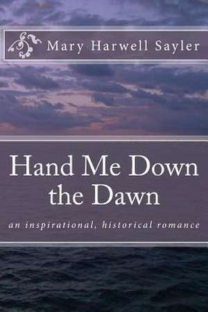 Hand Me Down the Dawn de Mary Harwell Sayler