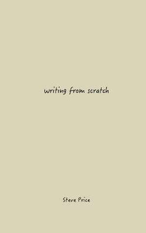 Writing from Scratch de Steve Price