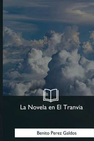 La Novela En El Tranvia de Benito Perez Galdos