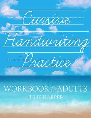 Cursive Handwriting Practice Workbook for Adults de Julie Harper