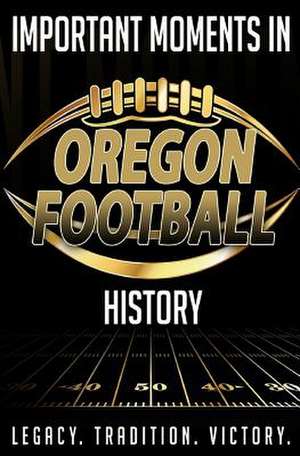 Important Moments in Oregon Football History de Blakeman, Harley