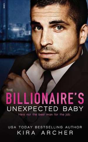 The Billionaire's Unexpected Baby de Kira Archer