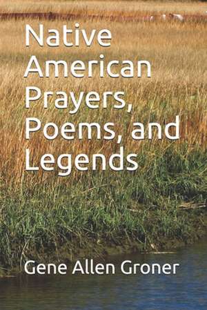 Native American Prayers, Poems, and Legends de Groner, Gene Allen