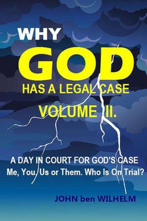 Why God Has a Legal Case - Volume II. de Wilhelm, John Ben