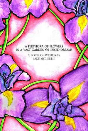 A Plethora of Flowers in a Vast Garden of Irised Dreams de McNeillie, Jacob Todd