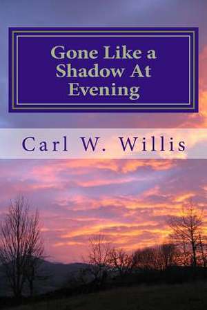 Gone Like a Shadow at Evening de Willis, Rev Carl W.