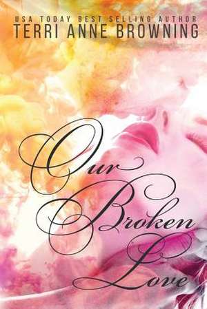 Our Broken Love de Terri Anne Browning