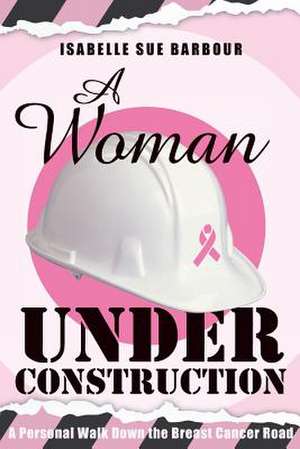 A Woman Under Construction de Isabelle Sue Barbour