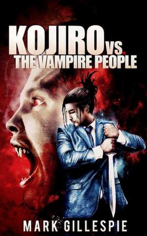 Kojiro vs. the Vampire People de Mark Gillespie