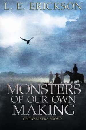 Monsters of Our Own Making de L. E. Erickson