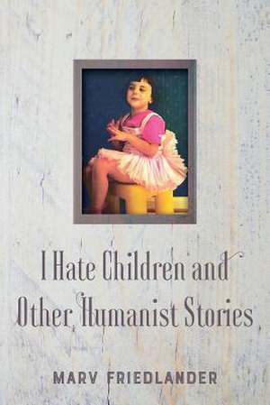 I Hate Children and Other Humanist Stories de Marv Friedlander