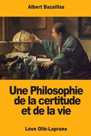 Une Philosophie de la Certitude Et de la Vie de Bazaillas, Albert