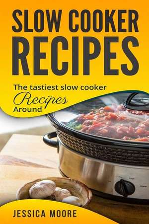 Slow Cooker Recipes de Jessica Moore