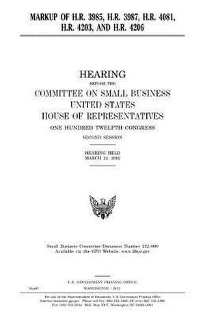 Markup of H.R. 3985, H.R. 3987, H.R. 4081, H.R. 4203, and H.R. 4206 de United States Congress